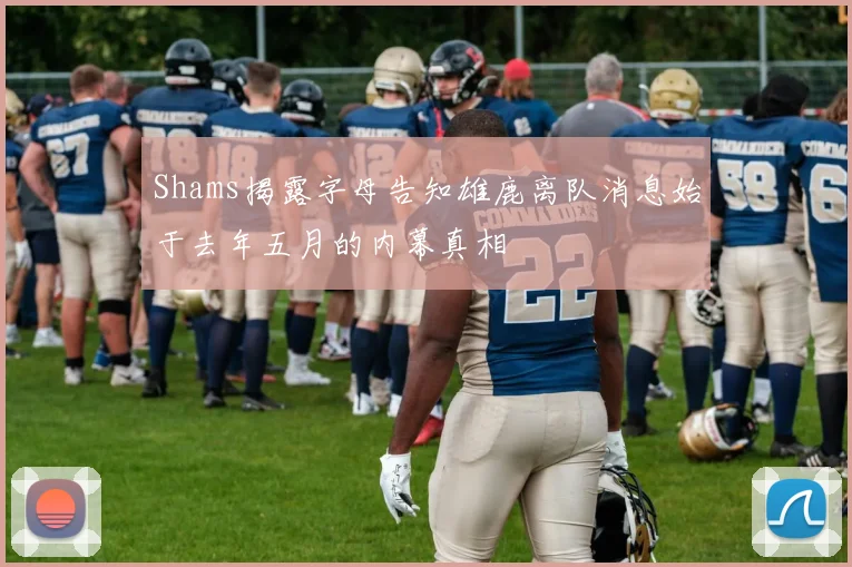 Shams揭露字母告知雄鹿离队消息始于去年五月的内幕真相